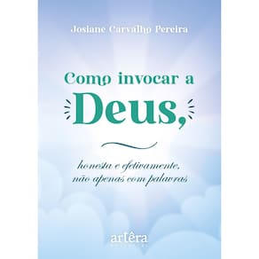 Como invocar a Deus, honesta e efetivamente, não apenas com palavras