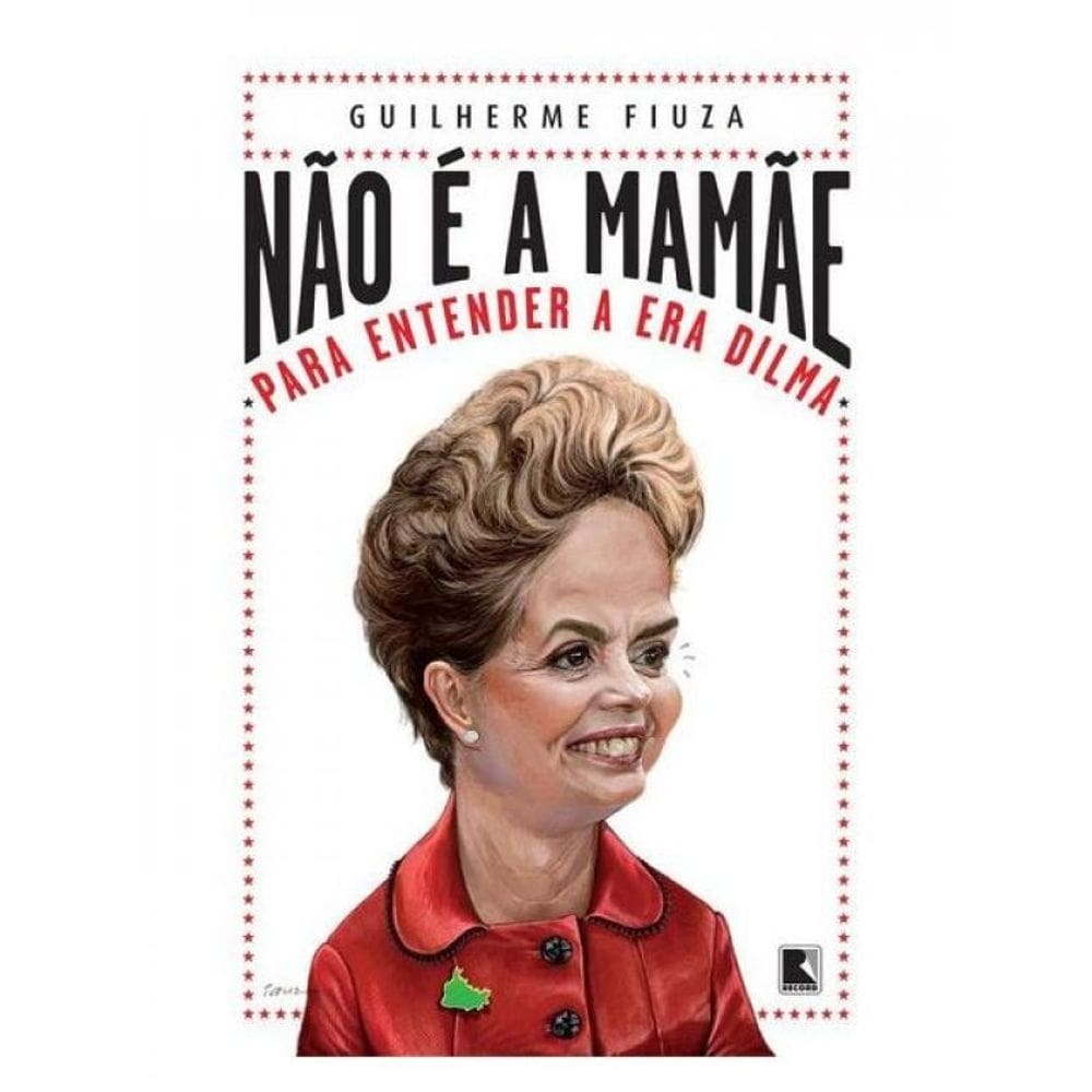 Não É A Mamãe: Para Entender A Era Dilma