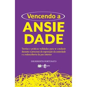 Vencendo a ansiedade: Teorias e práticas validadas para te conduzir durante o processo de superação da ansiedade e a redescoberta da paz interior