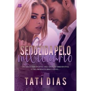 Seduzida pelo Milionário: Um segredo fascinante, uma atração irresistível e uma proposta irrecusável...