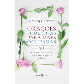 Oracoes Poderosas para Maes Ocupadas: 50 Mensagens Inspiradoras para Todos