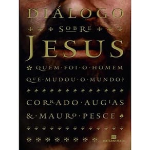 Diálogo Sobre Jesus: Quem Foi O Homem Que Mudou O Mundo?