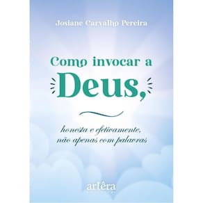 Como Invocar A Deus, Honesta E Efetivamente, Não Apenas Com Palavras