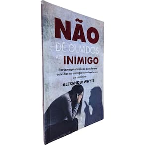 Não Dê Ouvidos Ao Inimigo: Personagens Bíblicos Que Deram Ouvidos ao Inimigo e se Desviaram do Caminho Alexander Whyte