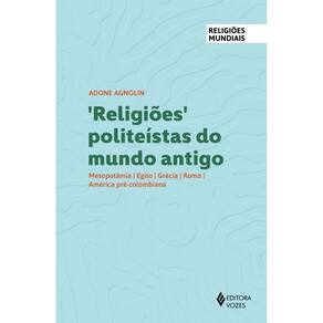Religiões politeístas do mundo antigo: Mesopotâmia, Egito, Grécia, Roma, América pré-colombiana