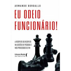 Eu Odeio Funcionário: A Respeito do Respeito na Gestão de Pessoas e nos Processos de RH