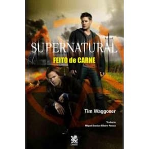 Supernatural - Feito De Carne - (Camelot Editora)