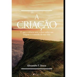 A criação: O que a ciência tem a dizer sobre sua origem e o sentido da sua vida