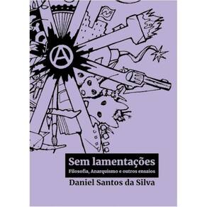 Sem lamentações: Filosofia, Anarquismo e outros ensaios