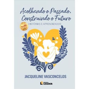 Acolhendo O Passado, Construindo O Futuro - Histórias E Aprendizados