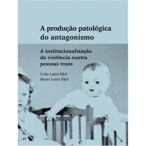 A produção patológica do antagonismo: A institucionalização da violência contra pessoas trans