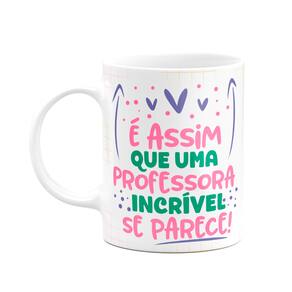 Caneca Professora - Uma professora incrível é assim!