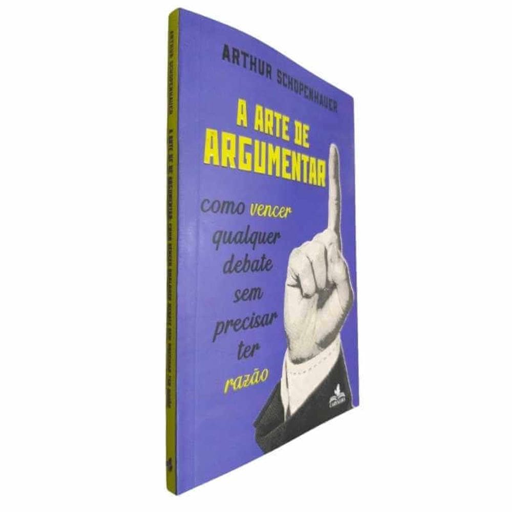 A Arte de Argumentar: Como Vencer Qualquer Debate Sem precisar Ter Razão Arthur Schopenhauer