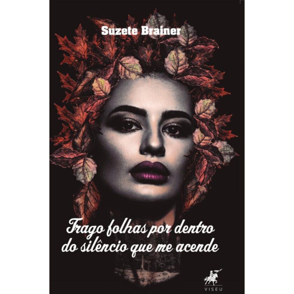 Trago folhas por dentro do silêncio que me acende: Poemas e prosas