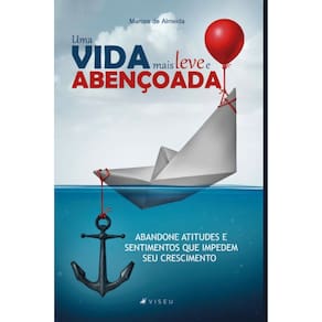 Uma vida mais leve e aben?oada: Abandone atitudes e sentimentos que impedem seu crescimento