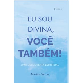 Eu sou divina, voc? tamb?m! Uma descoberta espiritual