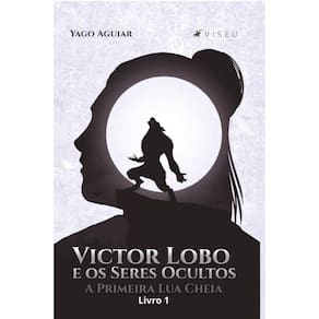 Victor Lobo e os Seres Ocultos: A Primeira Lua Cheia (Livro 1)