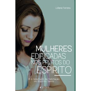 Mulheres edificadas nos frutos do Esp?rito: ? o resultado da habita??o do Esp?rito Santo