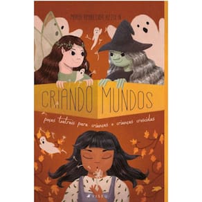 Criando mundos; Pe?as teatrais para crian?as e crian?as crescidas