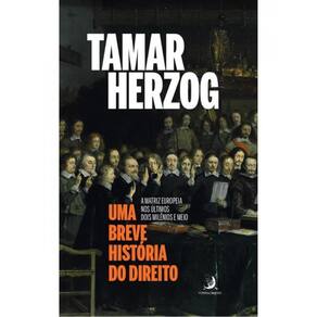 Uma Breve História Do Direito - A Matriz Europeia Nos Últimos Dois Milênios E Meio