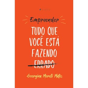 Empreender: Tudo que você está fazendo errado
