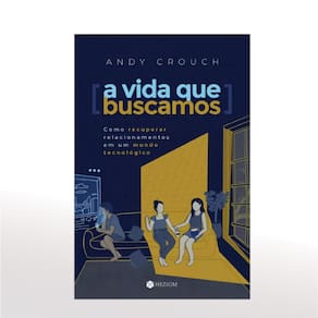A Vida que Buscamos - Andy Crouch