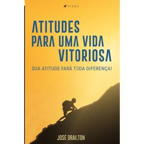 Atitudes para uma vida vitoriosa: Sua atitude fará toda a diferença!