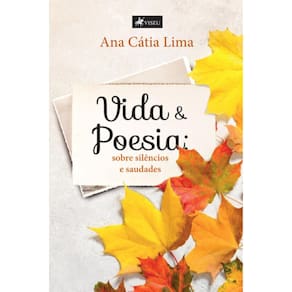 Vida e poesia:   Sobre silêncios e saudades