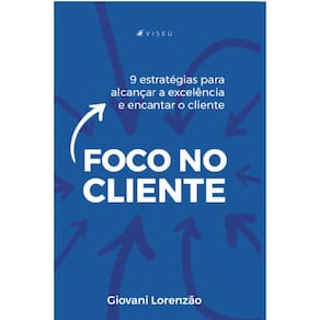 Foco no Cliente: 9 estrat?gias para alcan?ar a excel?ncia e encantar o cliente
