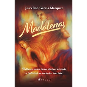 Madalenas; Mulheres, como torres divinas vivendo o indizível no meio dos mortais