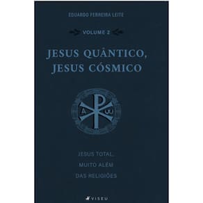 Jesus Quântico, Jesus Cósmico; Jesus total, muito além das religiões (Volume II)