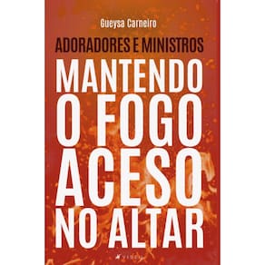Adoradores e ministros:   Mantendo o fogo aceso no altar