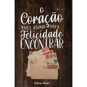 O coração sente e, sentindo, quer a felicidade encontrar