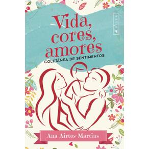 Vida, cores, amores; Coletânea de sentimentos