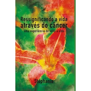 Ressignificando a vida atrav?s do c?ncer: Uma experi?ncia de volta ? vida
