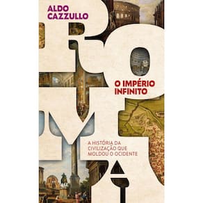 Roma, o império infinito: A história da civilização que moldou o Ocidente