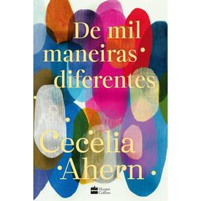 De mil maneiras diferentes – Romance inédito de Cecelia Ahern, autora de "P.S. Eu te amo"