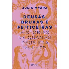 Deusas, bruxas e feiticeiras: Histórias de quando Deus era mulher