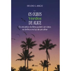 Os olhos verdes de Alice: Os encantos da alma podem ser vistos no brilho e na luz de um Olhar