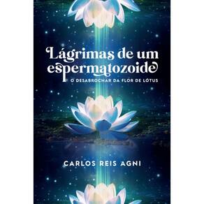 Lágrimas de um espermatozoide: O desabrochar da flor de lótus