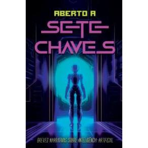 Aberto a sete chaves: Breves narrativas sobre Inteligência Artificial