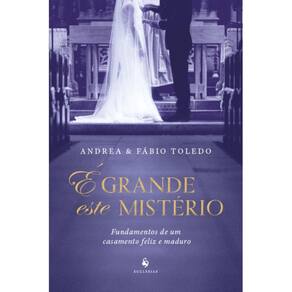 É grande este mistério: Fundamentos de um casamento feliz e