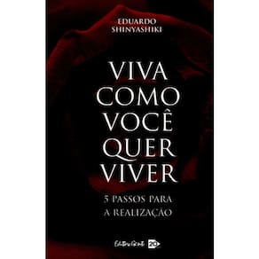 Viva Como Você Quer Viver - 5 Passos Para A Realização