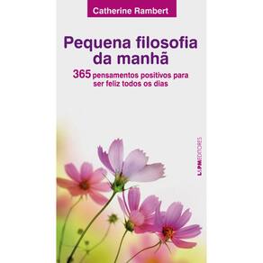 Pequena Filosofia Da Manha - 365 Pensamentos Para Ser Feliz Todos Os Dias