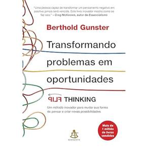 Transformando problemas em oportunidades: Flip Thinking - Um método inovador para mudar sua forma de pensar e criar novas possibilidades
