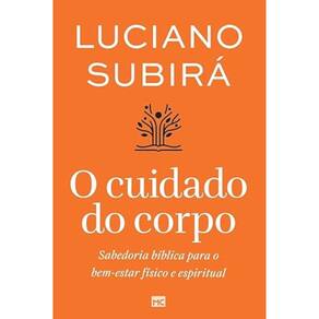 O cuidado do corpo - Sabedoria bíblica para o bem-estar físico e espiritual