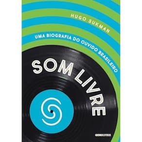 Som livre - Uma biografia do ouvido brasileiro