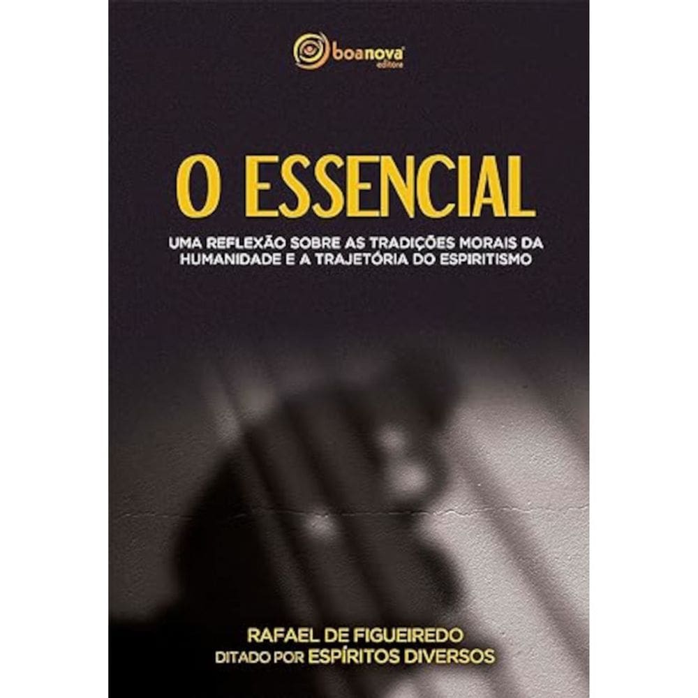 O essencial - Uma reflexão sobre as tradições morais da humanidade e a trajetória do espiritismo