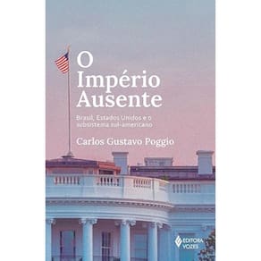 O império ausente - Brasil, Estados Unidos e o subsistema sul-americano