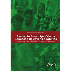 Avaliação Emancipatória na Educação de Jovens e Adultos: Um Caminho a Ser Construído da Exclusão à Emancipação
